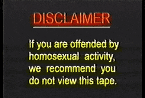 a VHS screenshot that reads: DISCLAIMER If you are offended by homosexual activity, we recommend you do not view this tape.